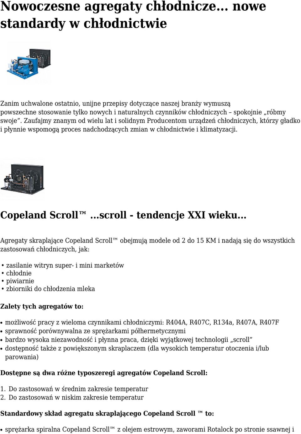 Zaufajmy znanym od wielu lat i solidnym Producentom urządzeń chłodniczych, którzy gładko i płynnie wspomogą proces nadchodzących zmian w chłodnictwie i klimatyzacji. Copeland Scroll.