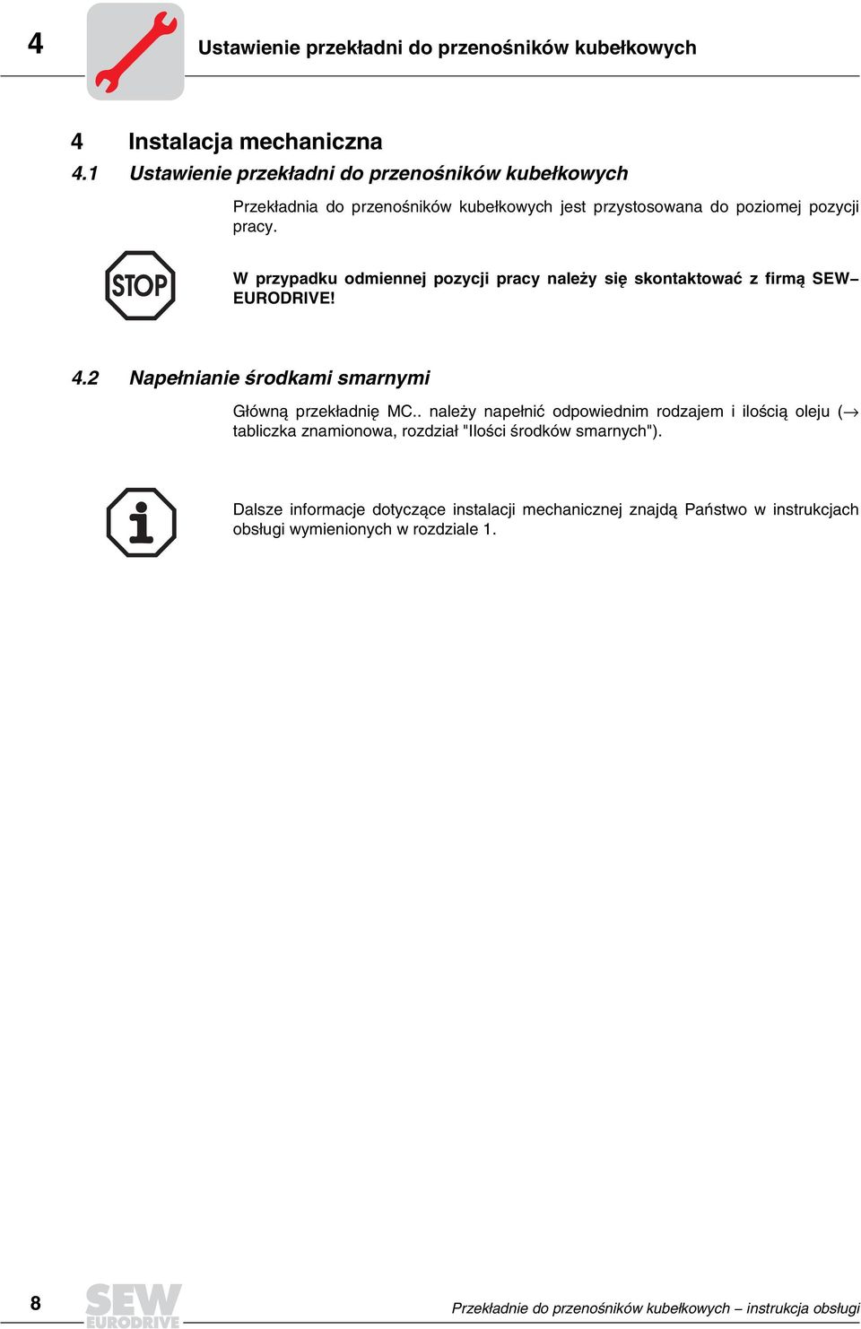 W przypadku odmiennej pozycji pracy należy się skontaktować z firmą SEW EURODRIVE! 4.2 Napełnianie środkami smarnymi G³ówn¹ przek³adniê MC.