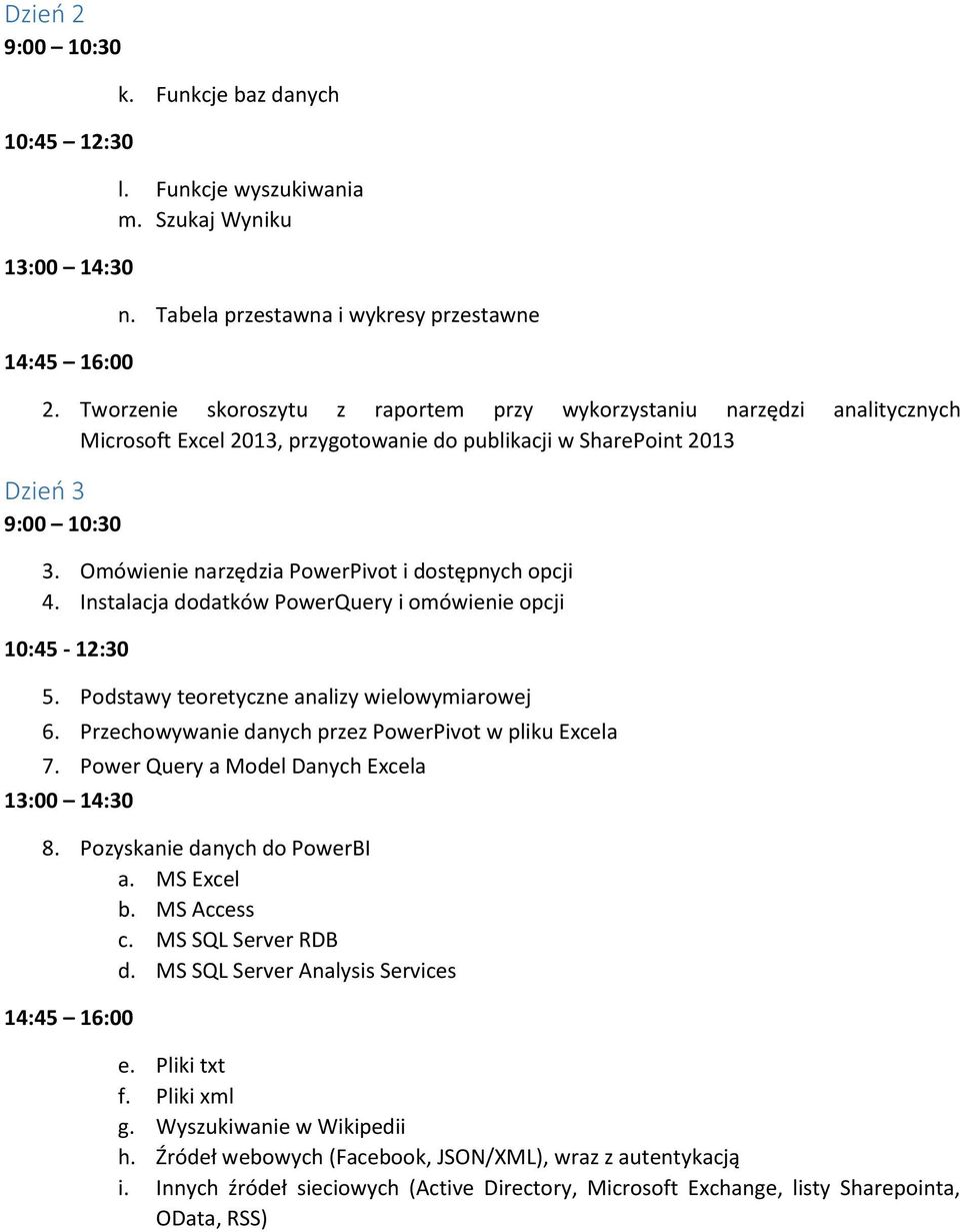 Omówienie narzędzia PowerPivot i dostępnych opcji 4. Instalacja dodatków PowerQuery i omówienie opcji 10:45-12:30 5. Podstawy teoretyczne analizy wielowymiarowej 6.