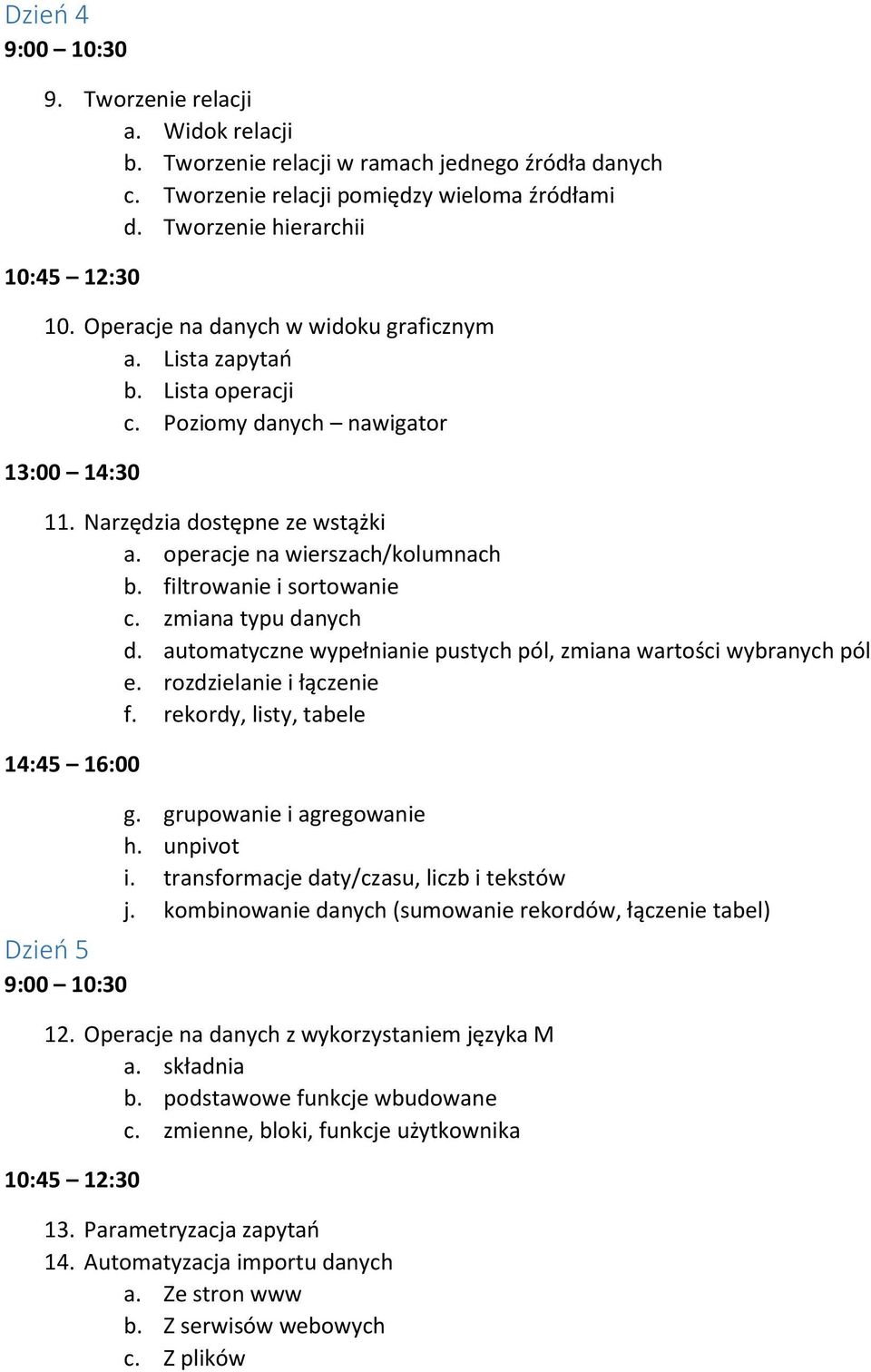 filtrowanie i sortowanie c. zmiana typu danych d. automatyczne wypełnianie pustych pól, zmiana wartości wybranych pól e. rozdzielanie i łączenie f. rekordy, listy, tabele Dzień 5 g.