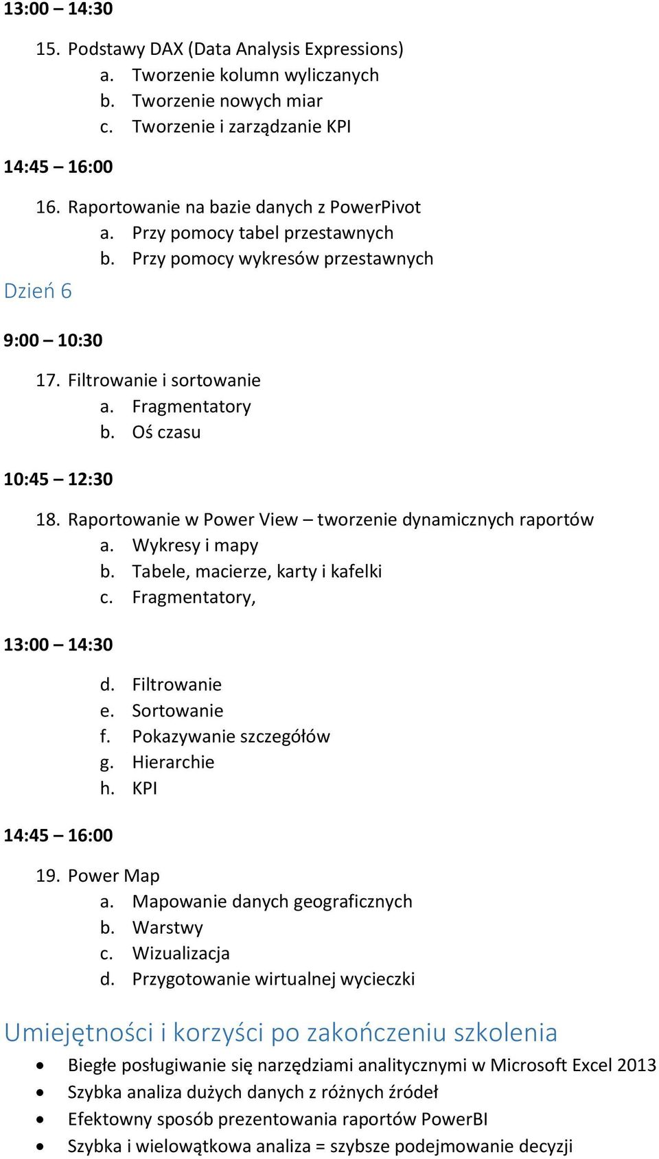 Wykresy i mapy b. Tabele, macierze, karty i kafelki c. Fragmentatory, d. Filtrowanie e. Sortowanie f. Pokazywanie szczegółów g. Hierarchie h. KPI 19. Power Map a. Mapowanie danych geograficznych b.