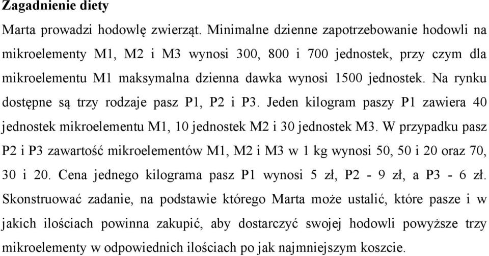 Na rynku dostępne są trzy rodzaje pasz P1, P2 i P3. Jeden kilogram paszy P1 zawiera 40 jednostek mikroelementu M1, 10 jednostek M2 i 30 jednostek M3.