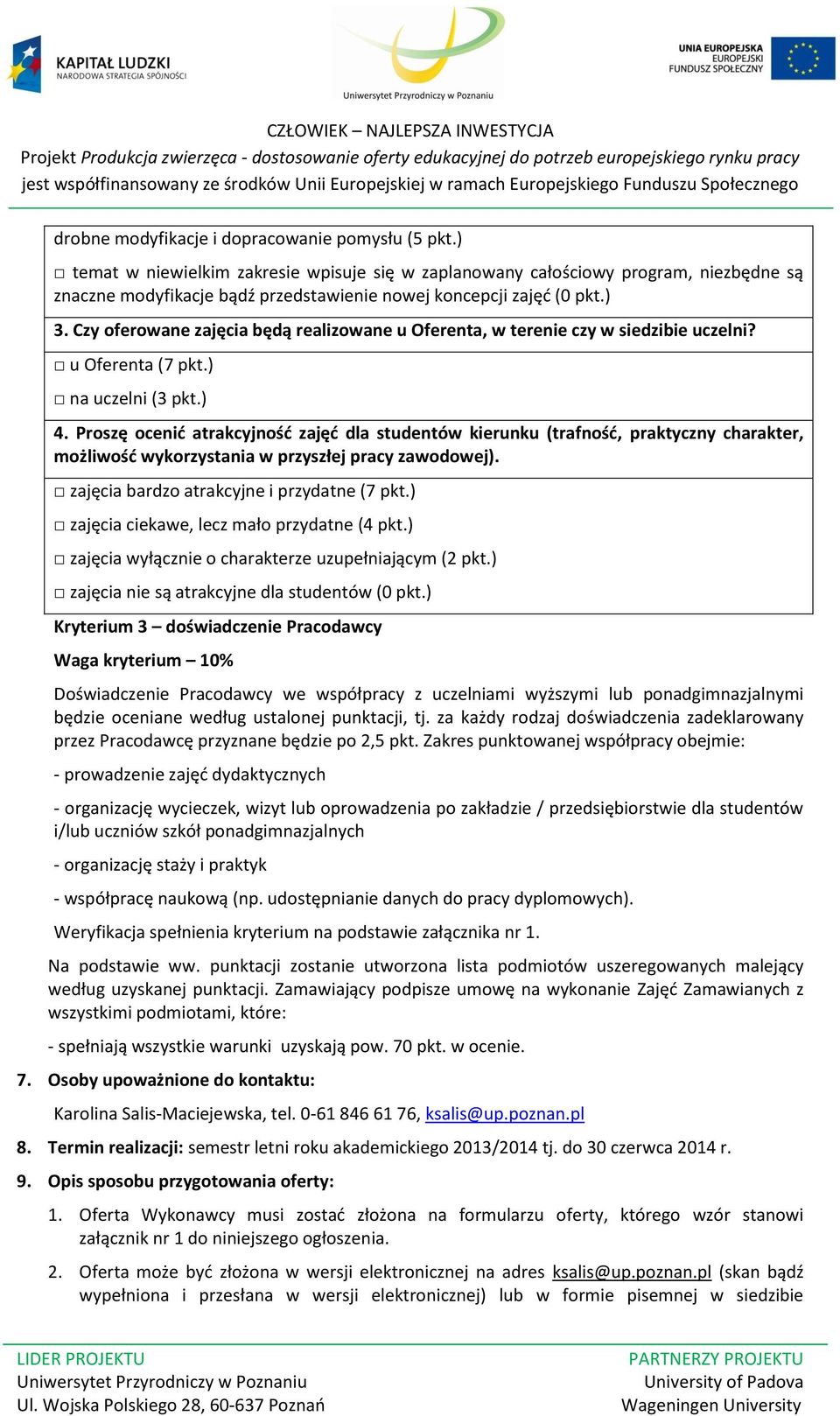 Czy oferowane zajęcia będą realizowane u Oferenta, w terenie czy w siedzibie uczelni? u Oferenta (7 pkt.) na uczelni (3 pkt.) 4.