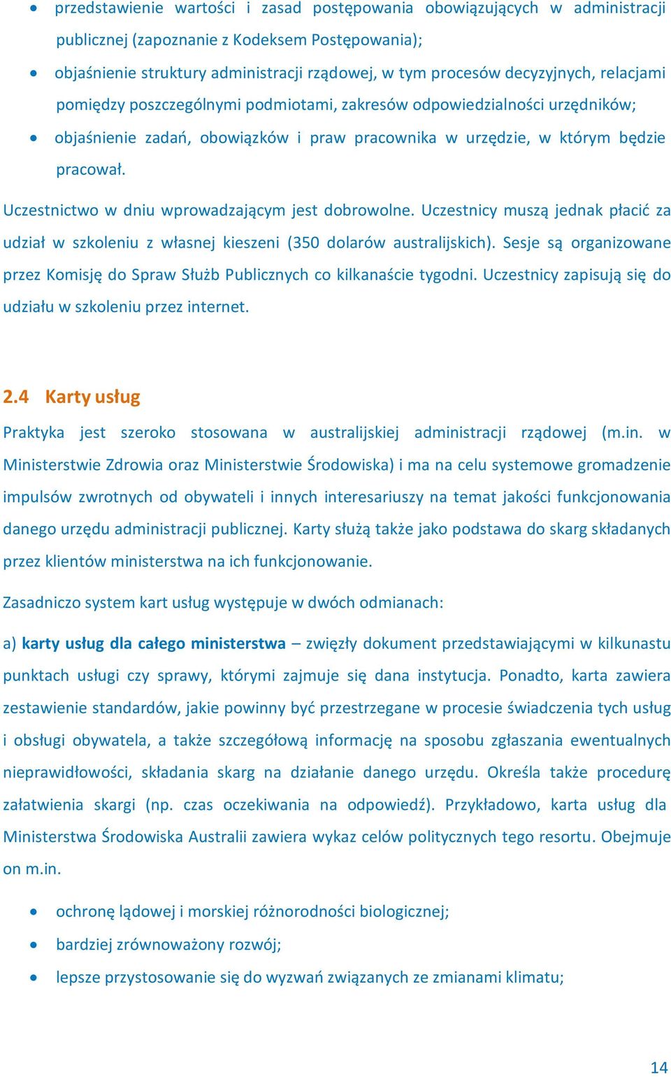 Uczestnictwo w dniu wprowadzającym jest dobrowolne. Uczestnicy muszą jednak płacić za udział w szkoleniu z własnej kieszeni (350 dolarów australijskich).