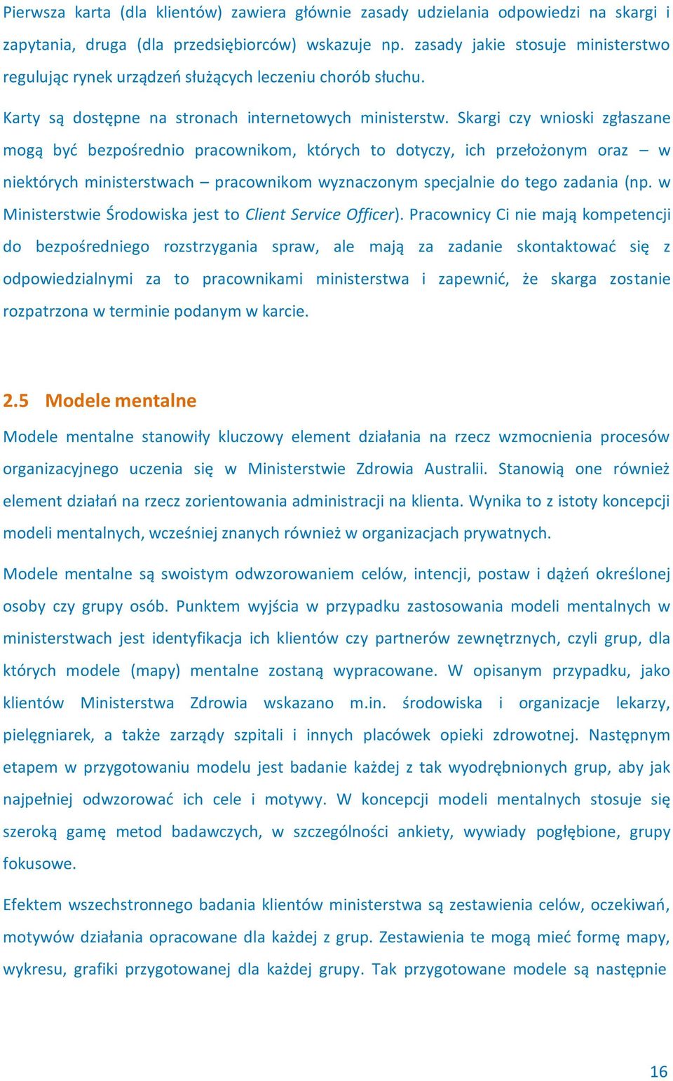 Skargi czy wnioski zgłaszane mogą być bezpośrednio pracownikom, których to dotyczy, ich przełożonym oraz w niektórych ministerstwach pracownikom wyznaczonym specjalnie do tego zadania (np.