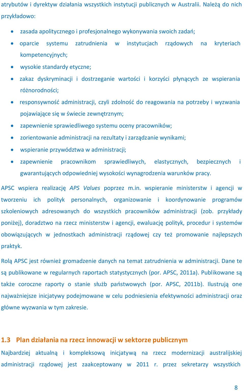 etyczne; zakaz dyskryminacji i dostrzeganie wartości i korzyści płynących ze wspierania różnorodności; responsywność administracji, czyli zdolność do reagowania na potrzeby i wyzwania pojawiające się