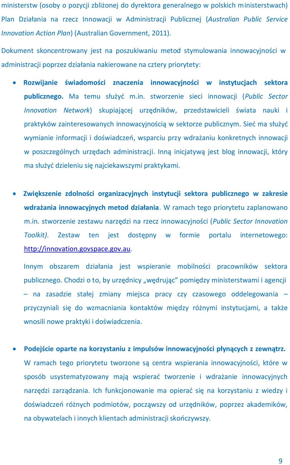 Dokument skoncentrowany jest na poszukiwaniu metod stymulowania innowacyjności w administracji poprzez działania nakierowane na cztery priorytety: Rozwijanie świadomości znaczenia innowacyjności w