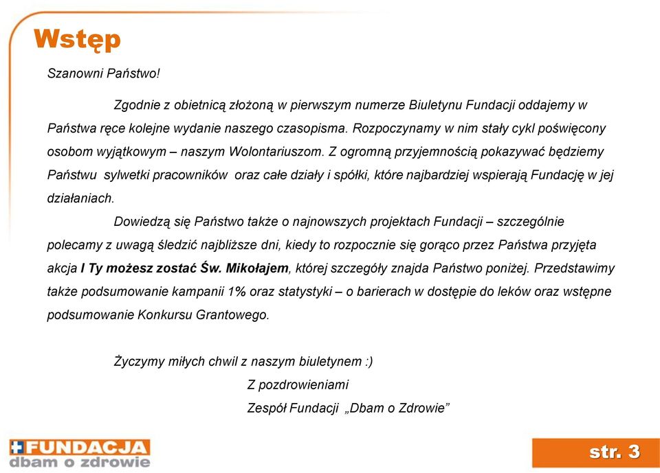 Z ogromną przyjemnością pokazywać będziemy Państwu sylwetki pracowników oraz całe działy i spółki, które najbardziej wspierają Fundację w jej działaniach.