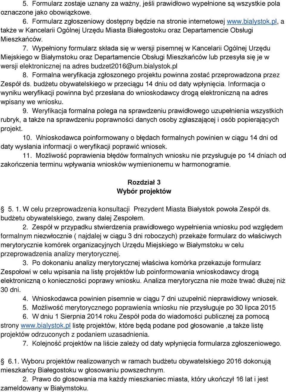 Wypełniony formularz składa się w wersji pisemnej w Kancelarii Ogólnej Urzędu Miejskiego w Białymstoku oraz Departamencie Obsługi Mieszkańców lub przesyła się je w wersji elektronicznej na adres
