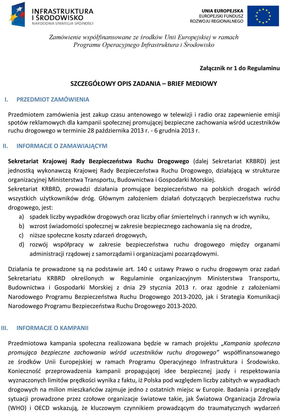 reklamowych dla kampanii społecznej promującej bezpieczne zachowania wśród uczestników ruchu drogowego w terminie 28 października 2013 r. - 6 grudnia 2013 r. II.