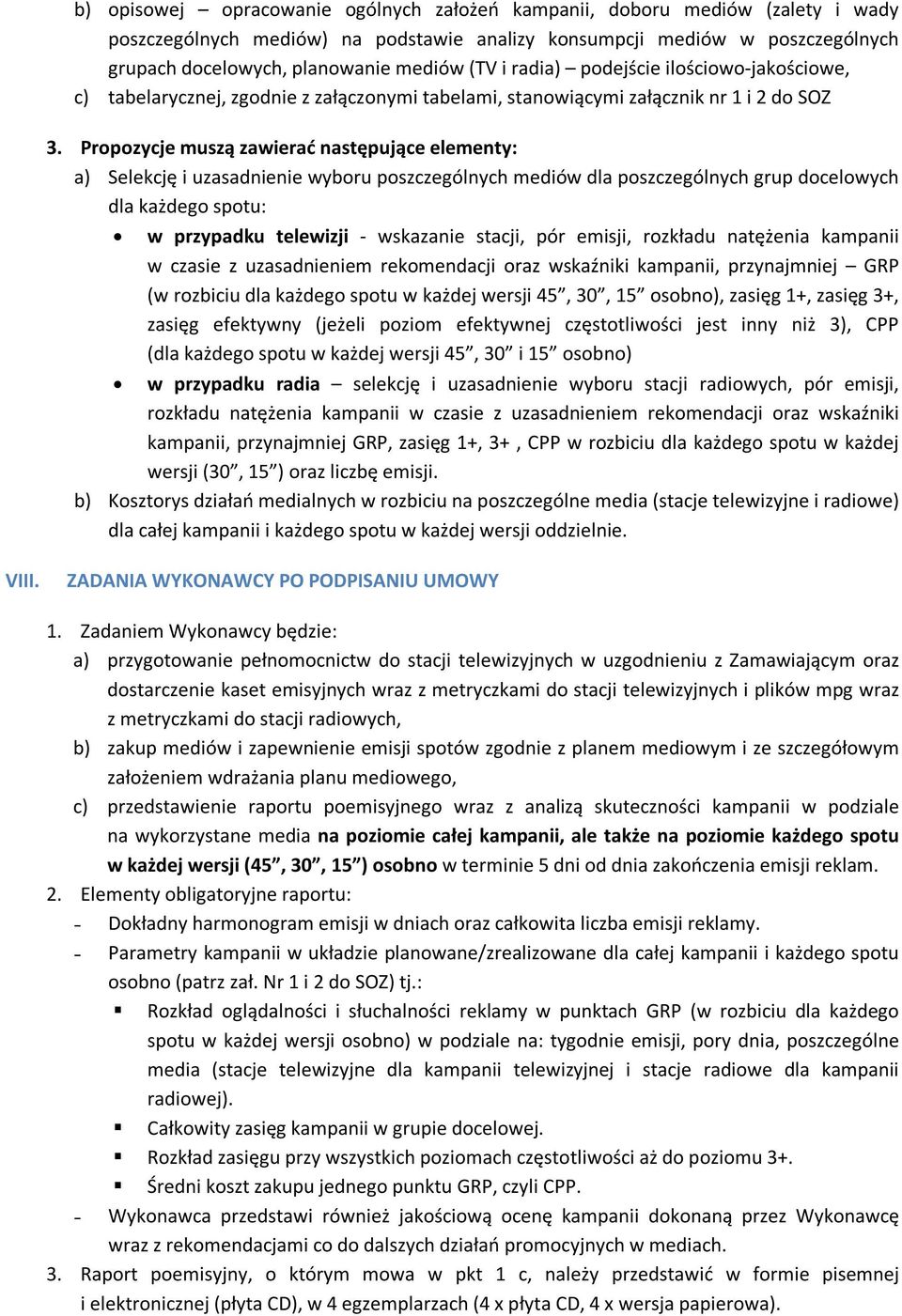 Propozycje muszą zawierać następujące elementy: a) Selekcję i uzasadnienie wyboru poszczególnych mediów dla poszczególnych grup docelowych dla każdego spotu: w przypadku telewizji - wskazanie stacji,