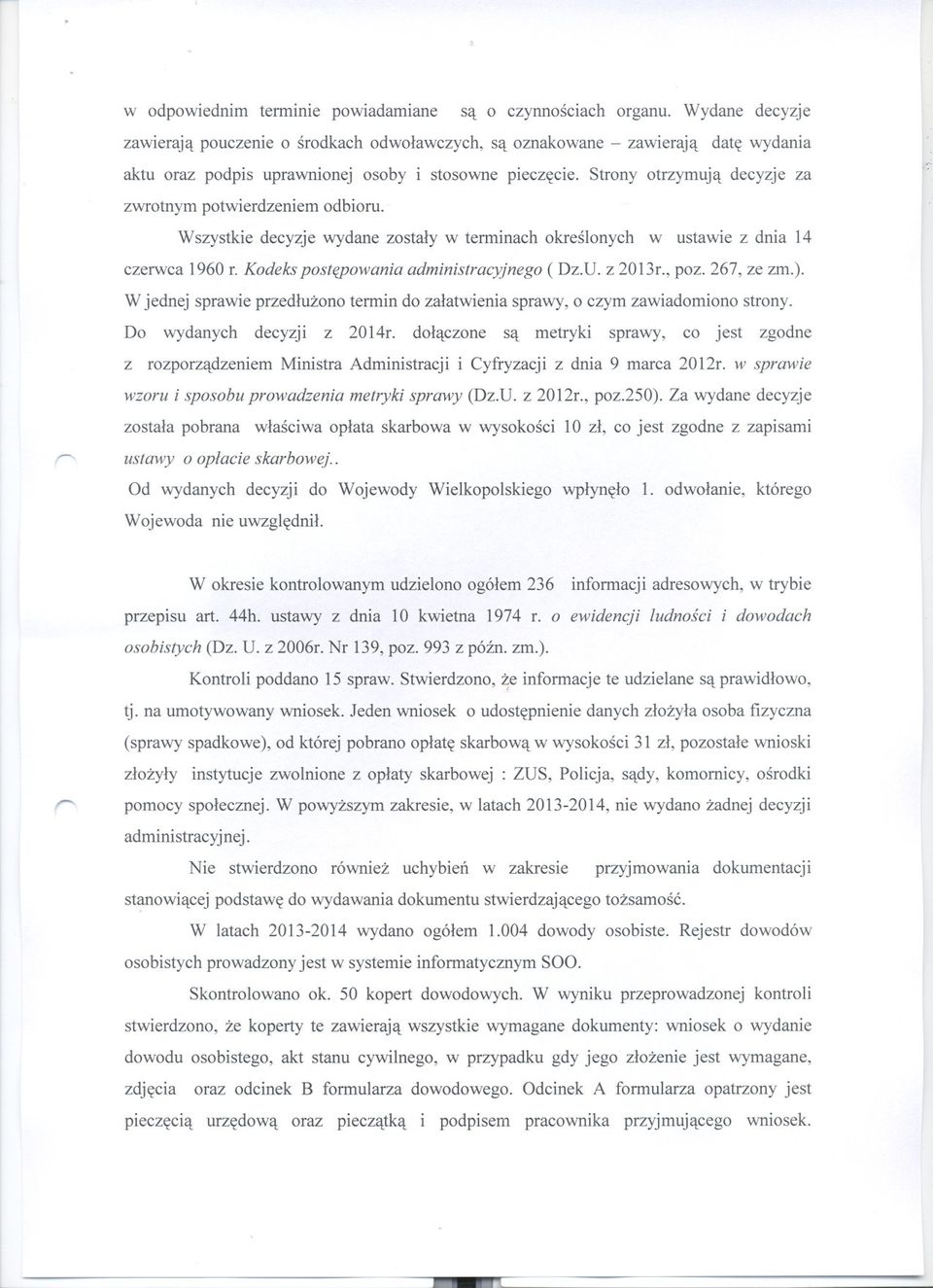 Strony otrzymuja decyzje za zwrotnym potwierdzeniem odbioru. Wszystkie decyzje wydane zostaly w terminach okreslonych w ustawie z dnia 14 czerwca 1960 r. Kodekspostepowania administracyjnego (Dz.U.