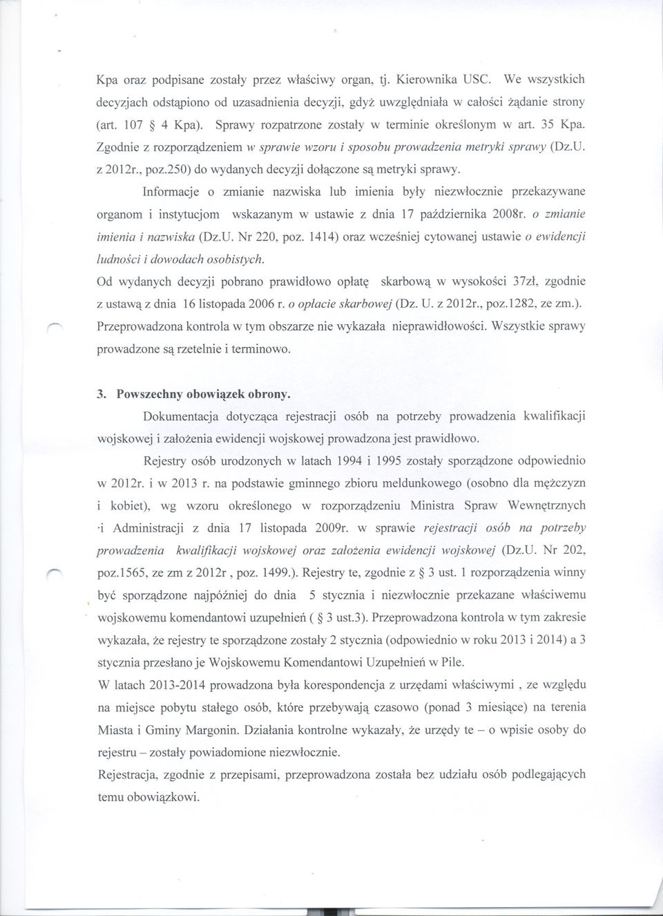 250) do wydanych decyzji dolaczone sa metryki sprawy. Informacje o zmianie nazwiska lub imienia byly niezwlocznie przekazywane organom i instytucjom wskazanym w ustawie z dnia 17 pazdziernika 2008r.