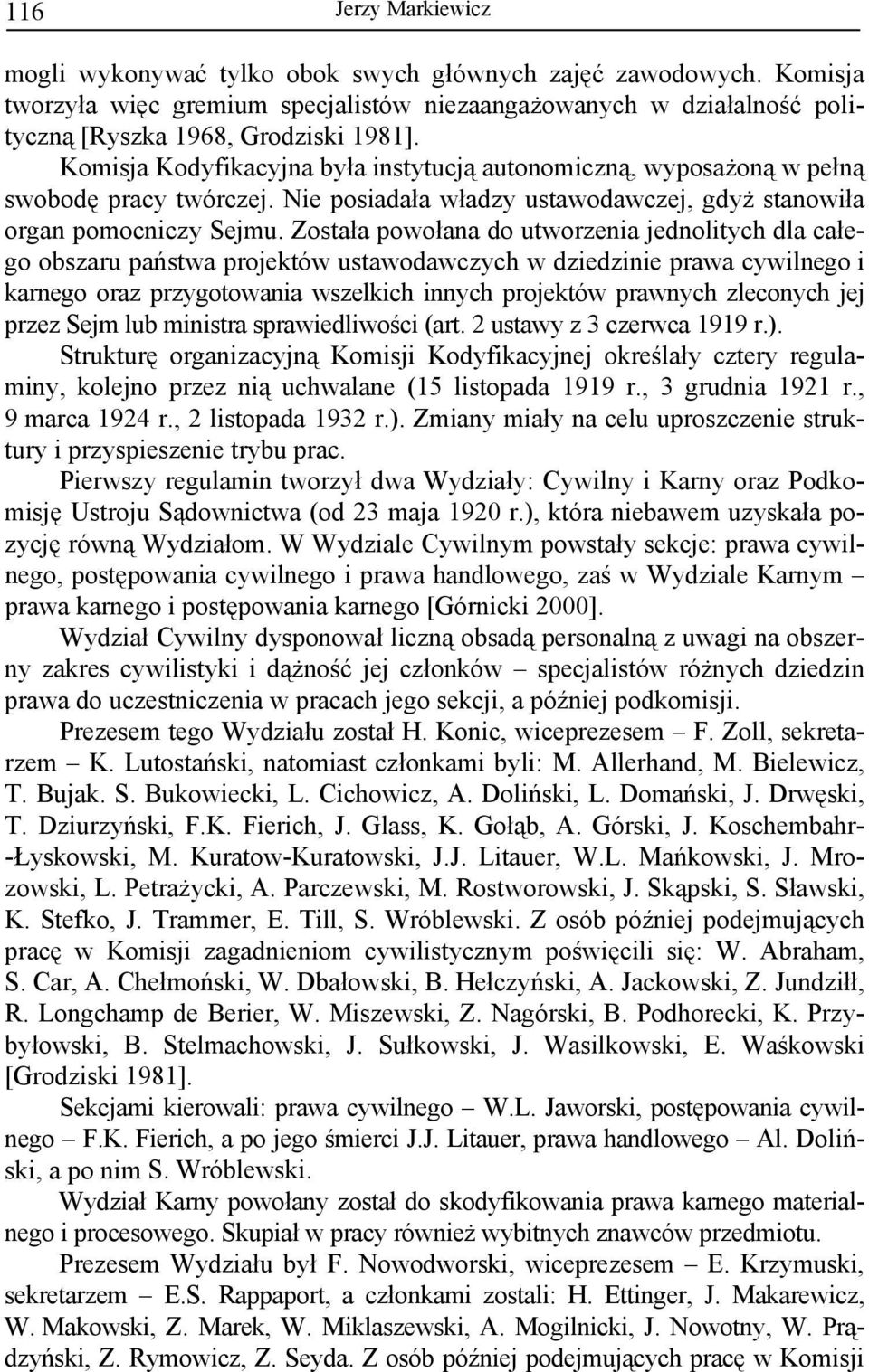 Została powołana do utworzenia jednolitych dla całego obszaru państwa projektów ustawodawczych w dziedzinie prawa cywilnego i karnego oraz przygotowania wszelkich innych projektów prawnych zleconych
