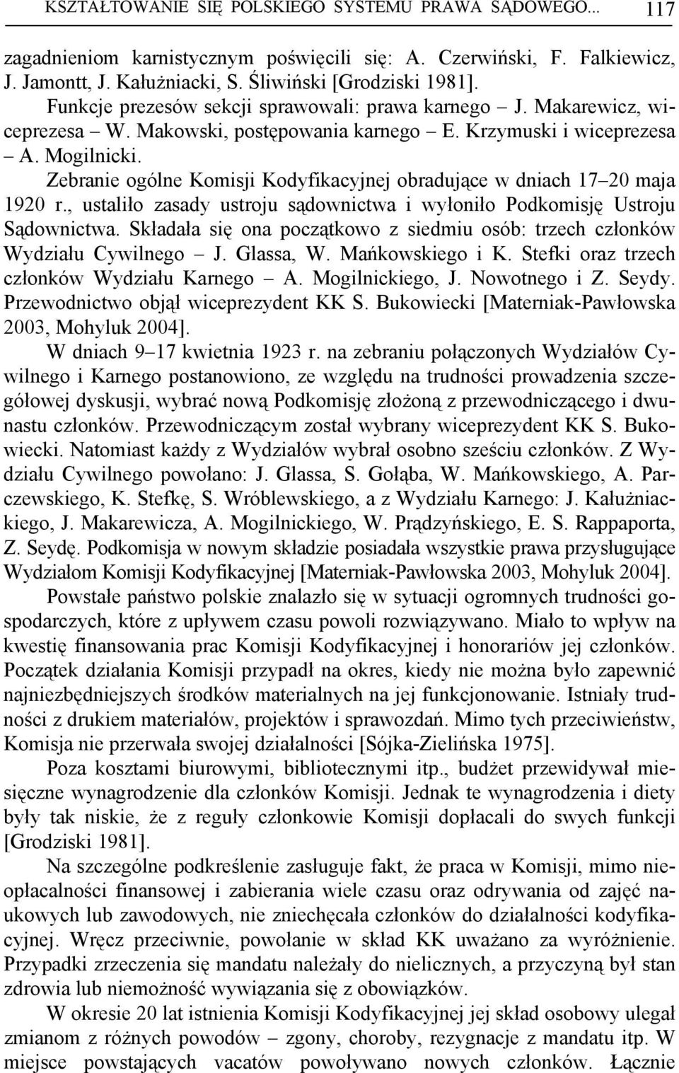 Zebranie ogólne Komisji Kodyfikacyjnej obradujące w dniach 17 20 maja 1920 r., ustaliło zasady ustroju sądownictwa i wyłoniło Podkomisję Ustroju Sądownictwa.