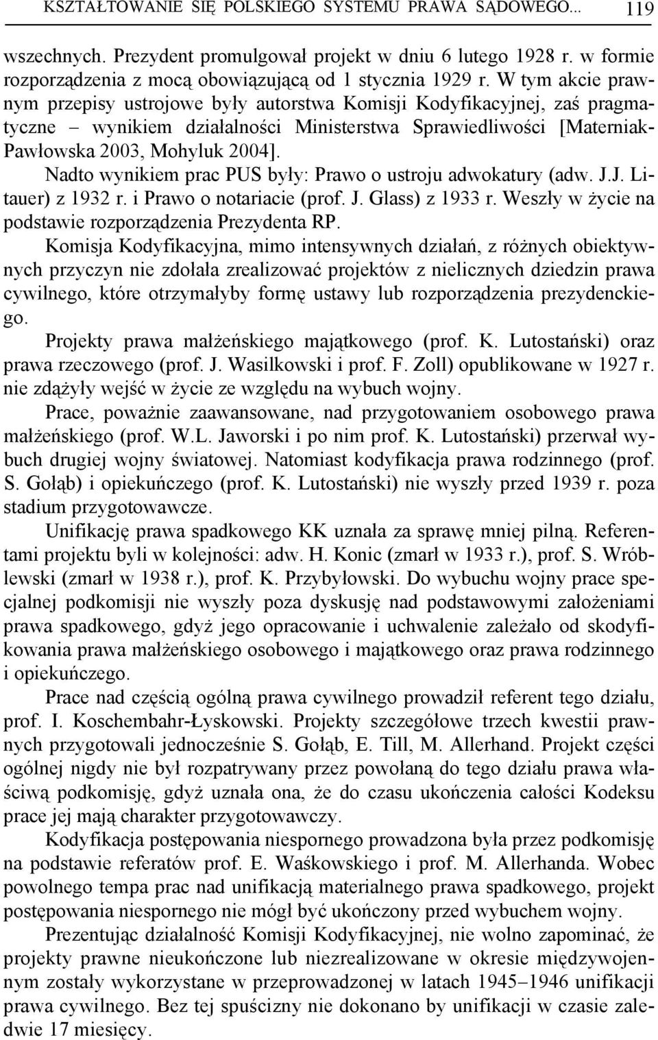 Nadto wynikiem prac PUS były: Prawo o ustroju adwokatury (adw. J.J. Litauer) z 1932 r. i Prawo o notariacie (prof. J. Glass) z 1933 r. Weszły w życie na podstawie rozporządzenia Prezydenta RP.