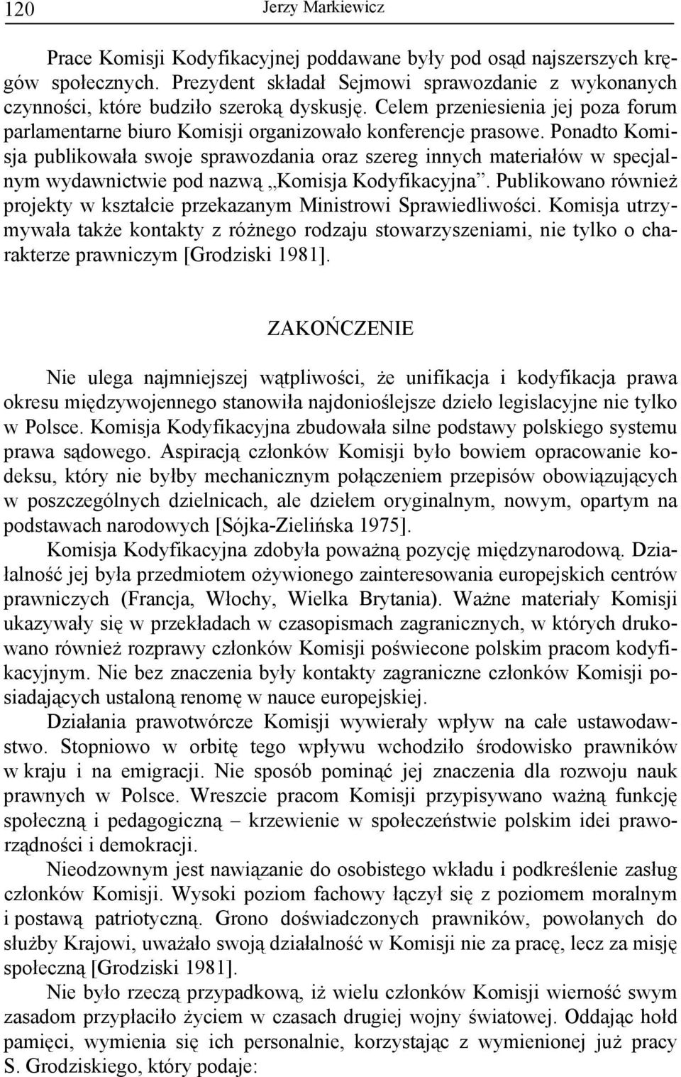 Ponadto Komisja publikowała swoje sprawozdania oraz szereg innych materiałów w specjalnym wydawnictwie pod nazwą Komisja Kodyfikacyjna.