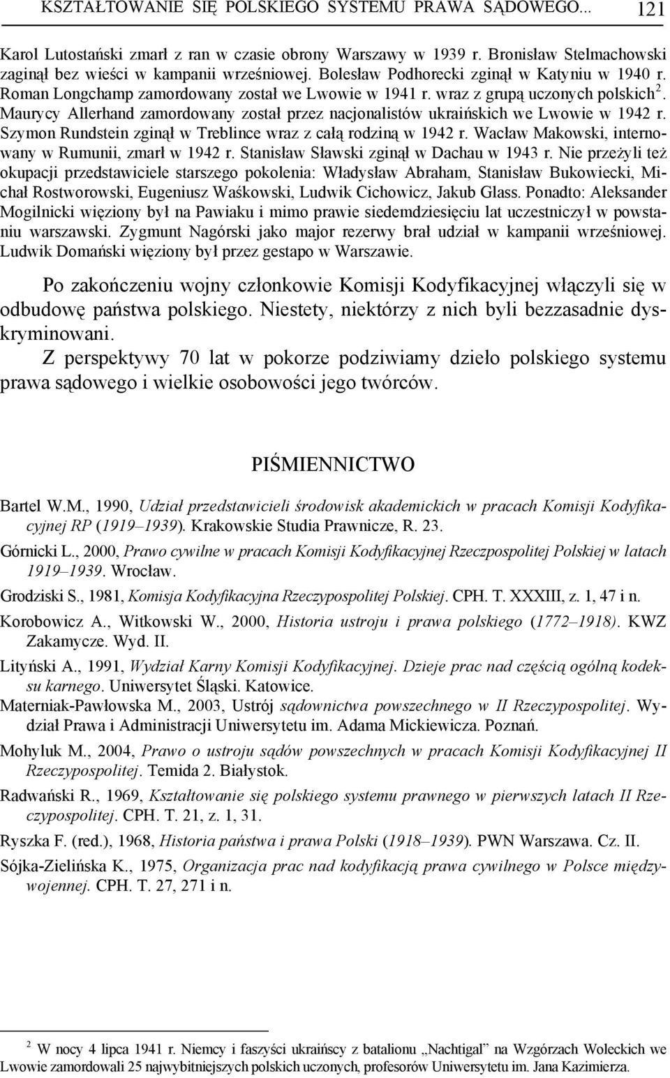 Maurycy Allerhand zamordowany został przez nacjonalistów ukraińskich we Lwowie w 1942 r. Szymon Rundstein zginął w Treblince wraz z całą rodziną w 1942 r.