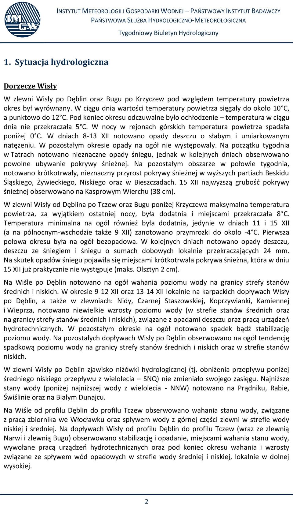 W nocy w rejonach górskich temperatura powietrza spadała poniżej 0 C. W dniach 8-13 XII notowano opady deszczu o słabym i umiarkowanym natężeniu. W pozostałym okresie opady na ogół nie występowały.