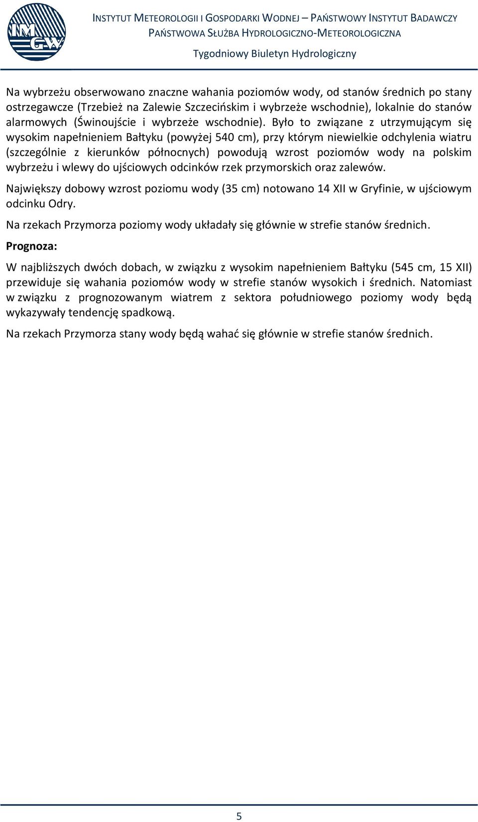 Było to związane z utrzymującym się wysokim napełnieniem Bałtyku (powyżej 540 cm), przy którym niewielkie odchylenia wiatru (szczególnie z kierunków północnych) powodują wzrost poziomów wody na