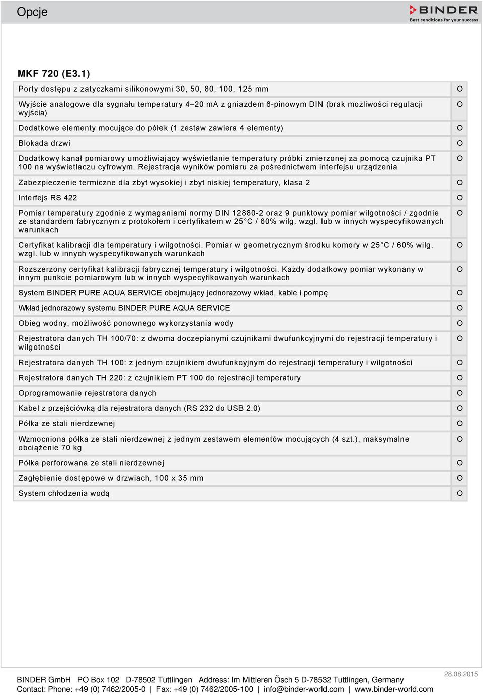 mocujące do półek (1 zestaw zawiera 4 elementy) Blokada drzwi Dodatkowy kanał pomiarowy umożliwiający wyświetlanie temperatury próbki zmierzonej za pomocą czujnika PT 100 na wyświetlaczu cyfrowym.