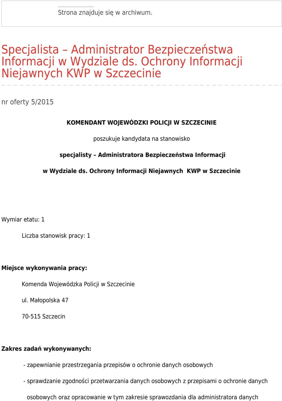 Informacji w Wydziale ds. Ochrony Informacji Niejawnych KWP w Szczecinie Wymiar etatu: 1 Liczba stanowisk pracy: 1 Miejsce wykonywania pracy: Komenda Wojewódzka Policji w Szczecinie ul.