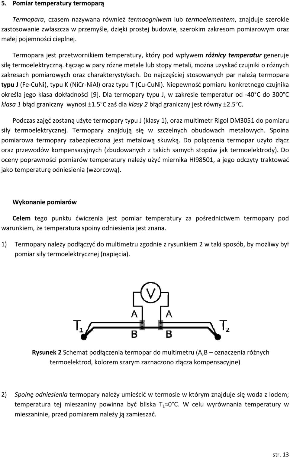 Łącząc w pary różne metale lb stopy metali, można zysać czjnii o różnych zaresach pomiarowych oraz charaterystyach.