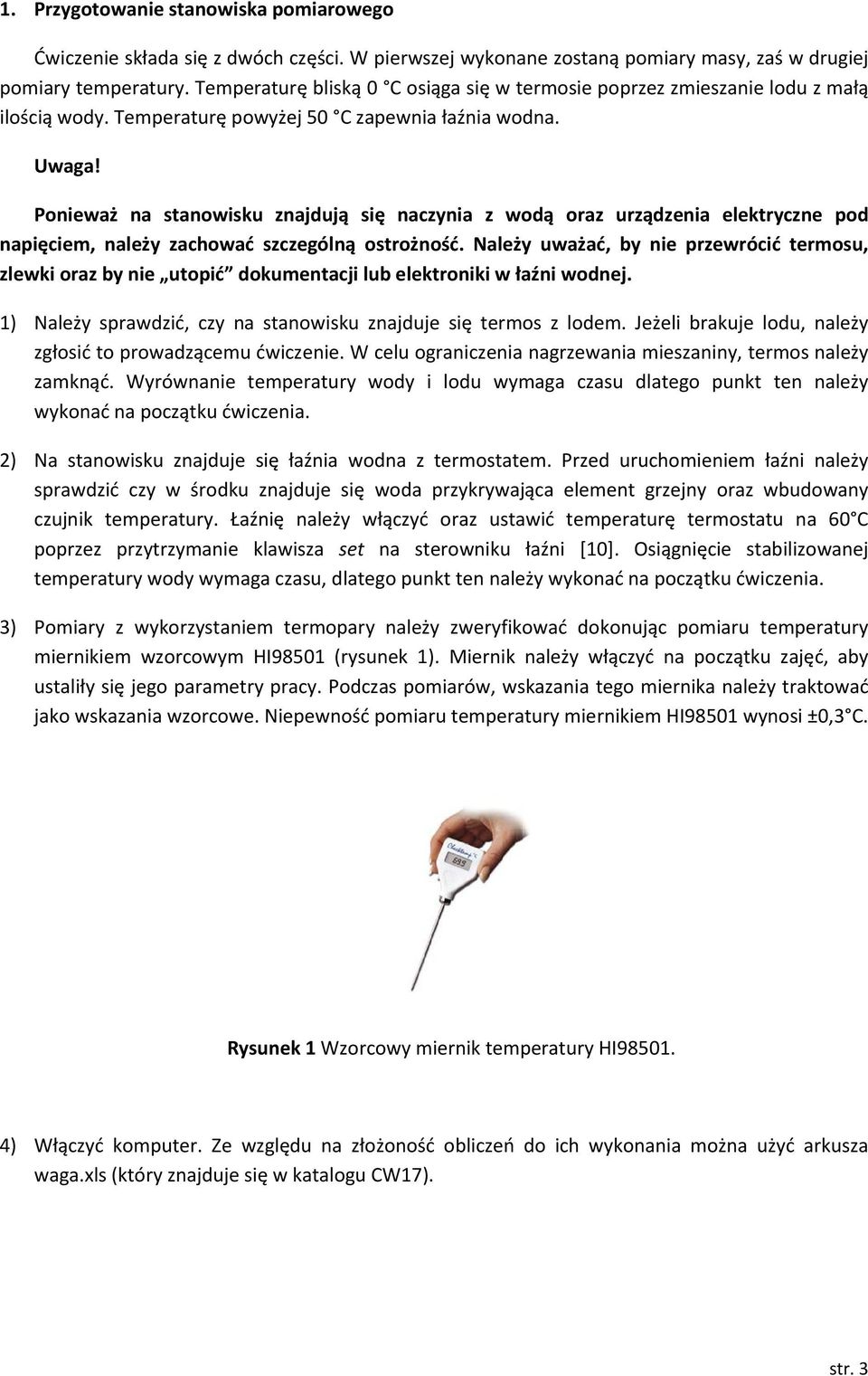 Ponieważ na stanowis znajdją się naczynia z wodą oraz rządzenia eletryczne pod napięciem, należy zachować szczególną ostrożność.
