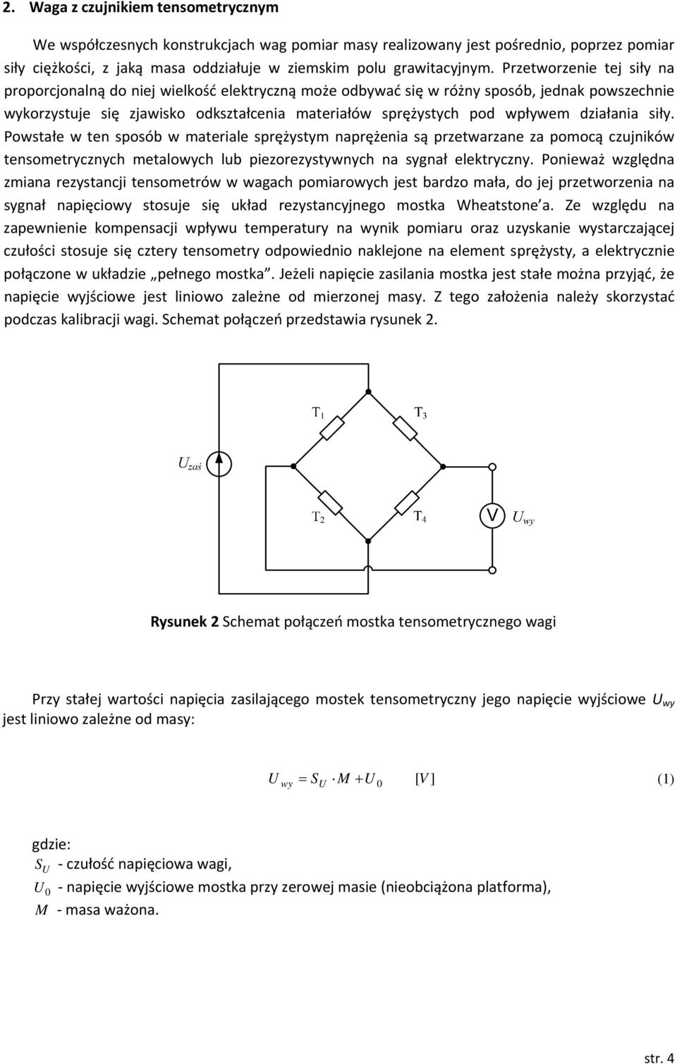 siły. Powstałe w ten sposób w materiale sprężystym naprężenia są przetwarzane za pomocą czjniów tensometrycznych metalowych lb piezorezystywnych na sygnał eletryczny.