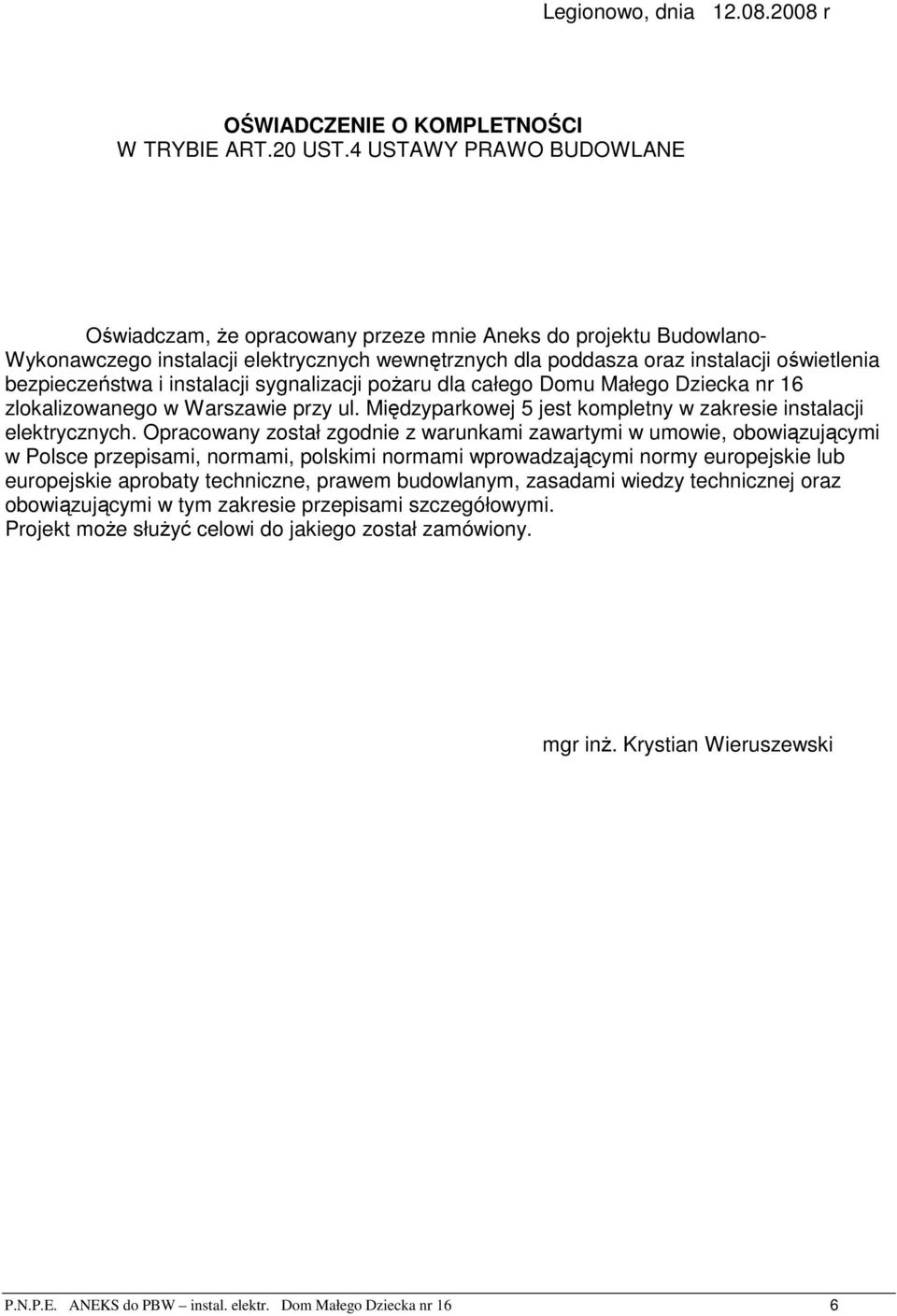 i instalacji sygnalizacji pożaru dla całego Domu Małego Dziecka nr 16 zlokalizowanego w Warszawie przy ul. Międzyparkowej 5 jest kompletny w zakresie instalacji elektrycznych.