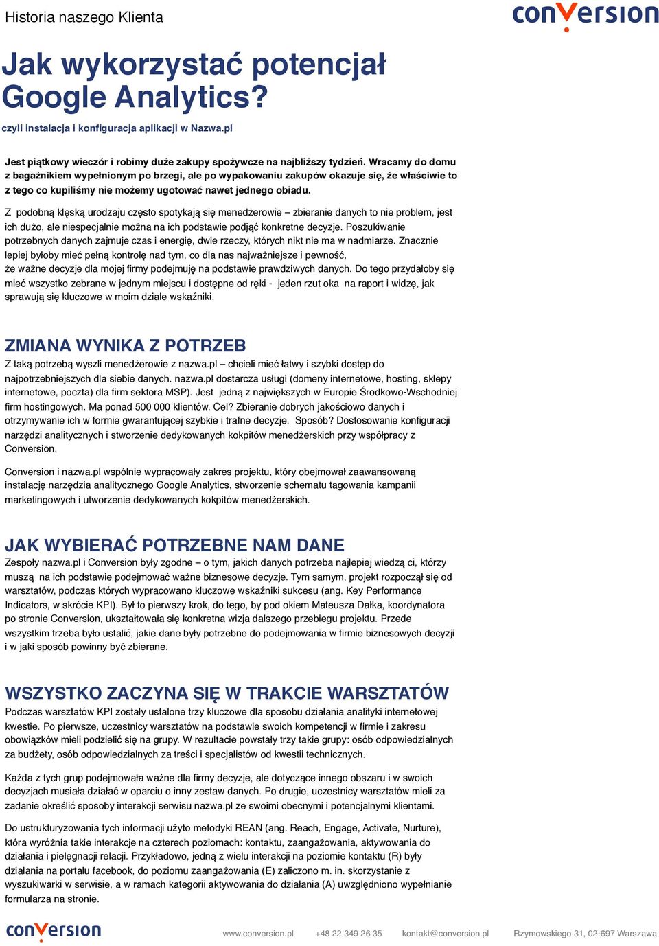 Z podobną klęską urodzaju często spotykają się menedżerowie zbieranie danych to nie problem, jest ich dużo, ale niespecjalnie można na ich podstawie podjąć konkretne decyzje.
