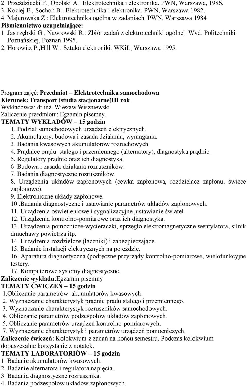 : Sztuka elektroniki. WKiŁ, Warszawa 1995. Program zajęć: Przedmiot Elektrotechnika samochodowa Kierunek: Transport (studia stacjonarne)iii rok TEMATY WYKŁADÓW 15 godzin 1.