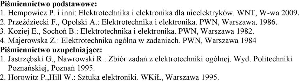 4. Majerowska Z.: Elektrotechnika ogólna w zadaniach. PWN, Warszawa 1984 1. Jastrzębski G., Nawrowski R.