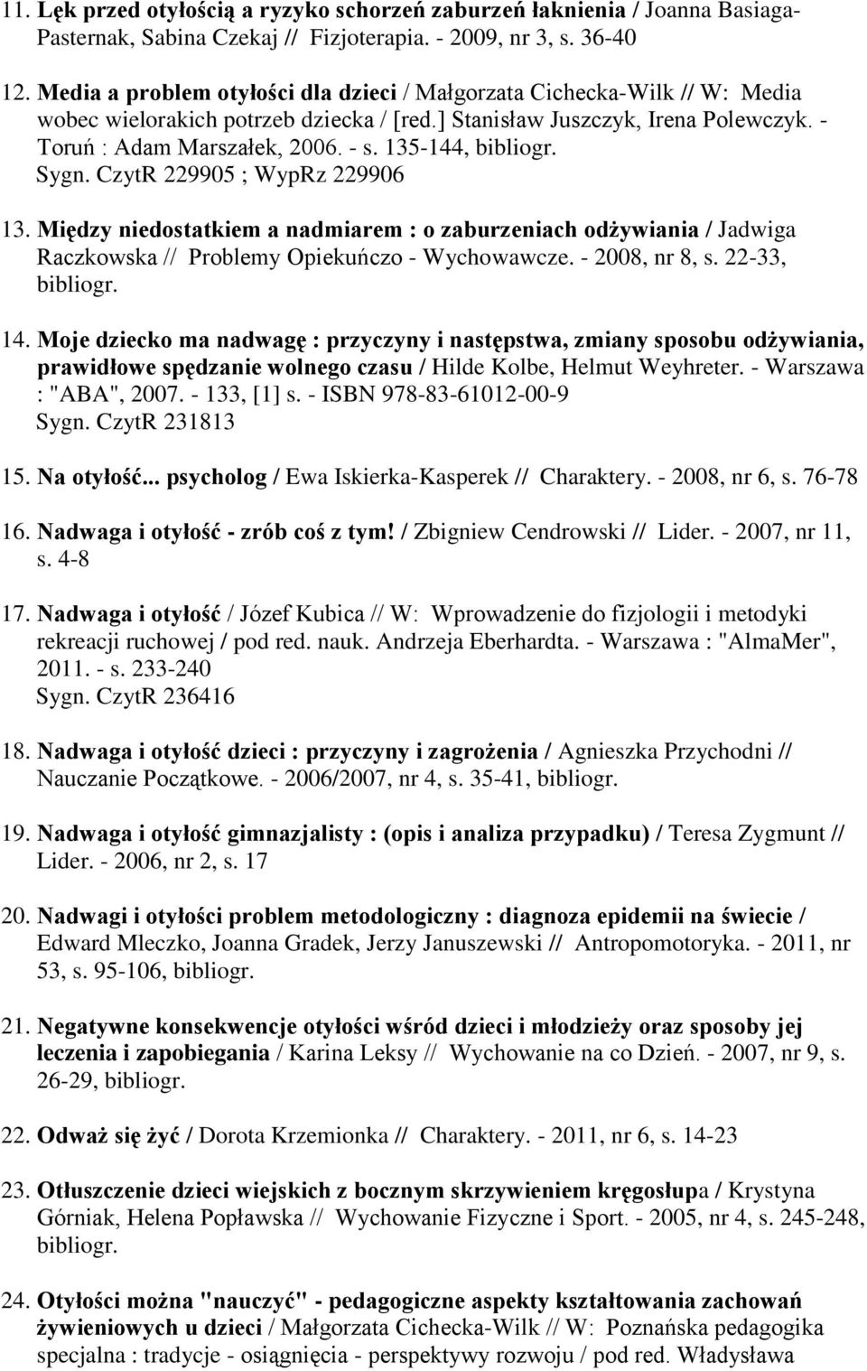 135-144, bibliogr. Sygn. CzytR 229905 ; WypRz 229906 13. Między niedostatkiem a nadmiarem : o zaburzeniach odżywiania / Jadwiga Raczkowska // Problemy Opiekuńczo - Wychowawcze. - 2008, nr 8, s.