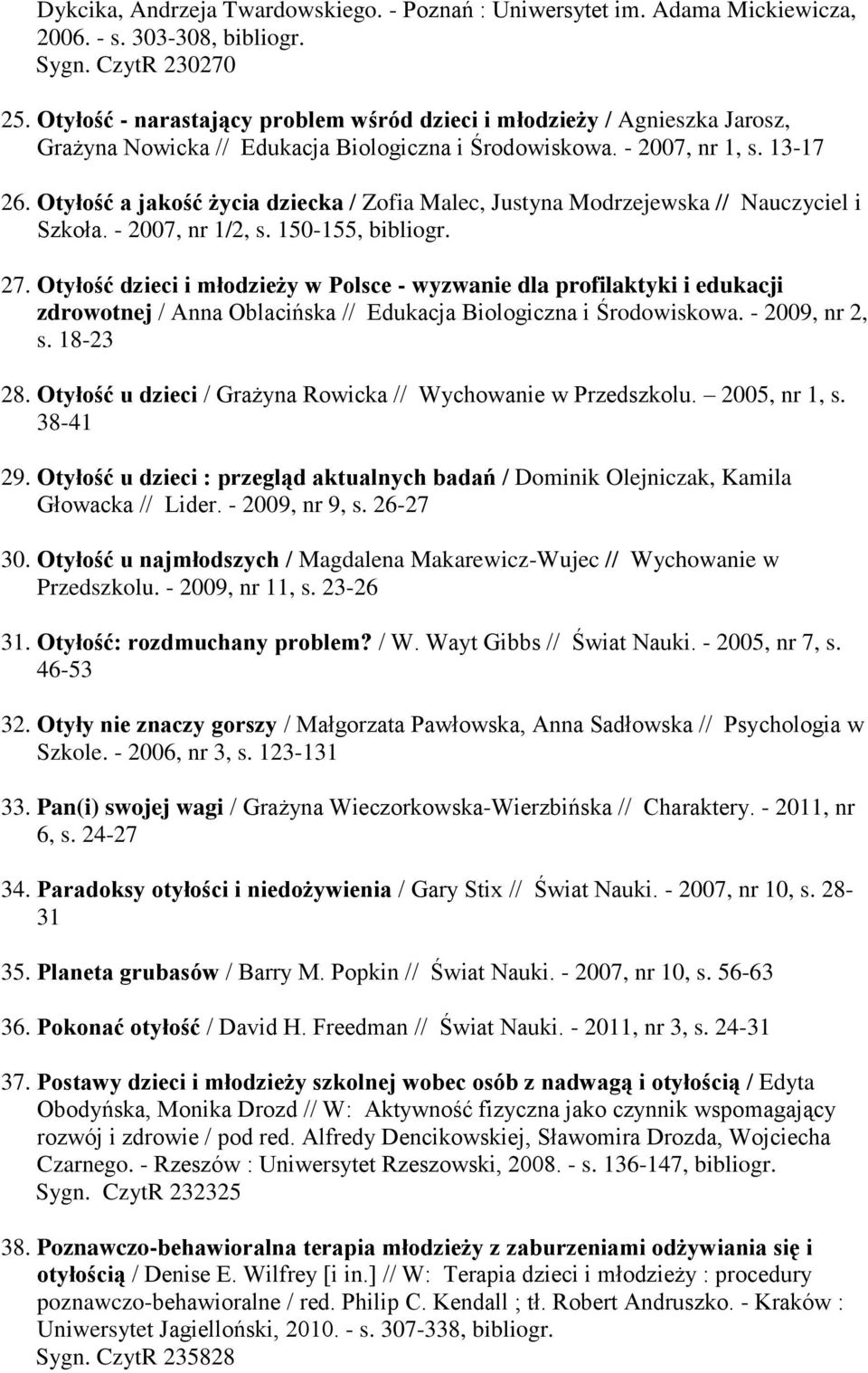 Otyłość a jakość życia dziecka / Zofia Malec, Justyna Modrzejewska // Nauczyciel i Szkoła. - 2007, nr 1/2, s. 150-155, bibliogr. 27.