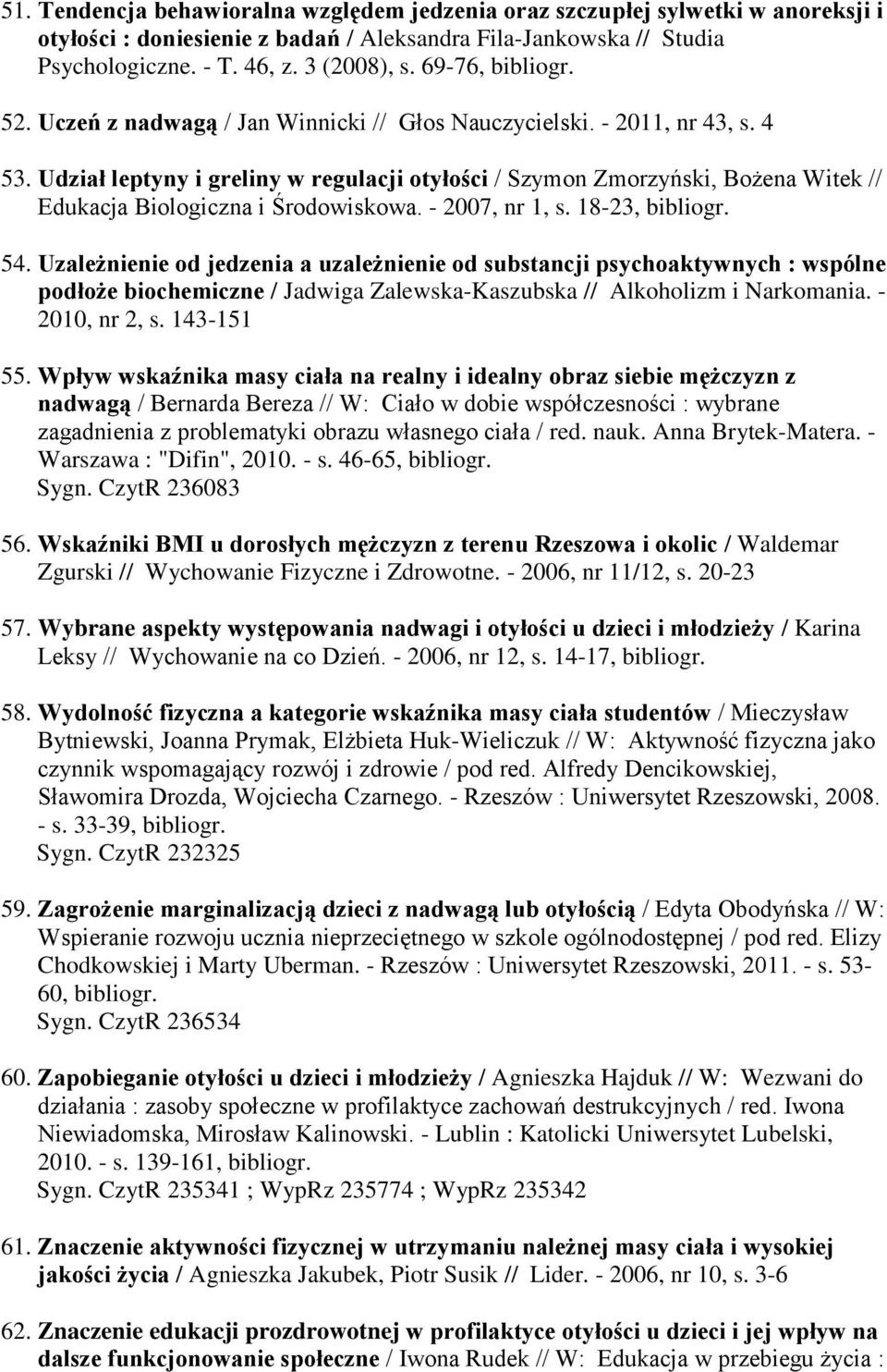 Udział leptyny i greliny w regulacji otyłości / Szymon Zmorzyński, Bożena Witek // Edukacja Biologiczna i Środowiskowa. - 2007, nr 1, s. 18-23, bibliogr. 54.