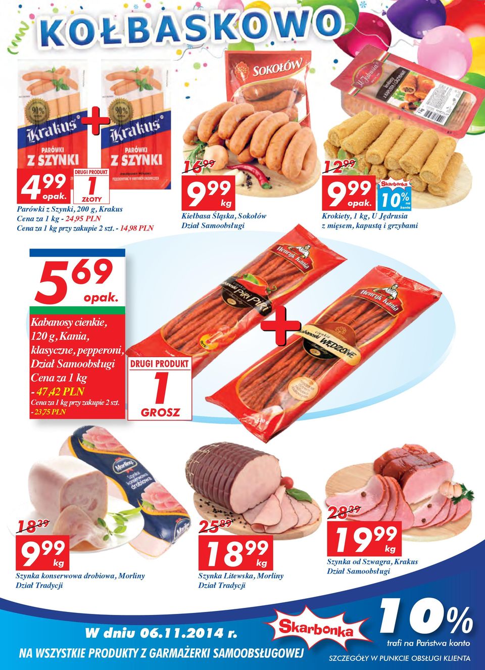 Samoobsługi Cena za 1-47,42 PLN Cena za 1 przy zakupie 2-23,75 PLN DRUGI PRODUKT 1 GROSZ 18 39 9 99 Szynka konserwowa drobiowa, Morliny Dział Tradycji 25 89 18