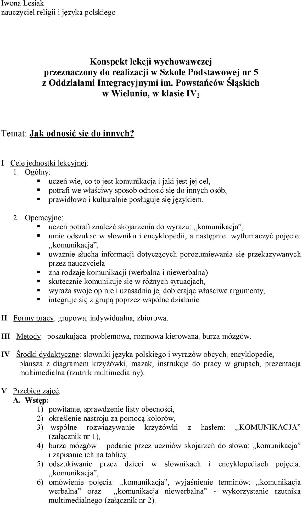 Ogólny: uczeń wie, co to jest komunikacja i jaki jest jej cel, potrafi we właściwy sposób odnosić się do innych osób, prawidłowo i kulturalnie posługuje się językiem. 2.