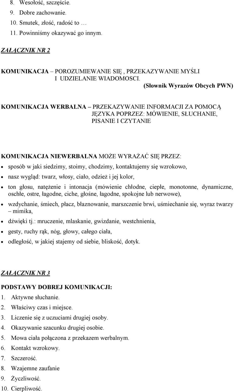 jaki siedzimy, stoimy, chodzimy, kontaktujemy się wzrokowo, nasz wygląd: twarz, włosy, ciało, odzież i jej kolor, ton głosu, natężenie i intonacja (mówienie chłodne, ciepłe, monotonne, dynamiczne,