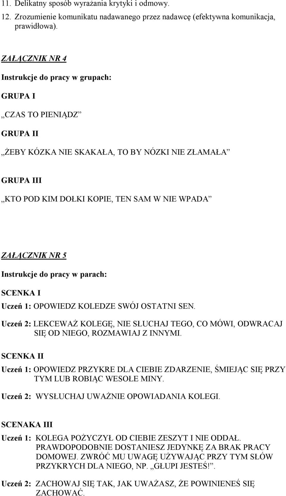 Instrukcje do pracy w parach: SCENKA I Uczeń 1: OPOWIEDZ KOLEDZE SWÓJ OSTATNI SEN. Uczeń 2: LEKCEWAŻ KOLEGĘ, NIE SŁUCHAJ TEGO, CO MÓWI, ODWRACAJ SIĘ OD NIEGO, ROZMAWIAJ Z INNYMI.