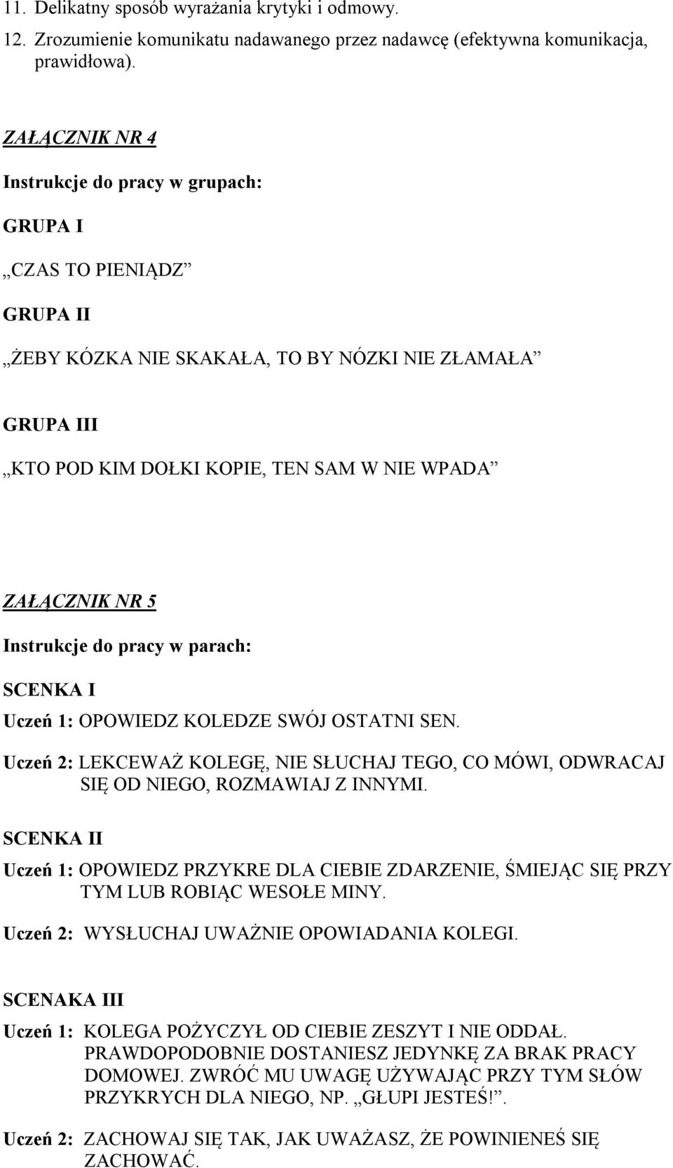 Instrukcje do pracy w parach: SCENKA I Uczeń 1: OPOWIEDZ KOLEDZE SWÓJ OSTATNI SEN. Uczeń 2: LEKCEWAŻ KOLEGĘ, NIE SŁUCHAJ TEGO, CO MÓWI, ODWRACAJ SIĘ OD NIEGO, ROZMAWIAJ Z INNYMI.