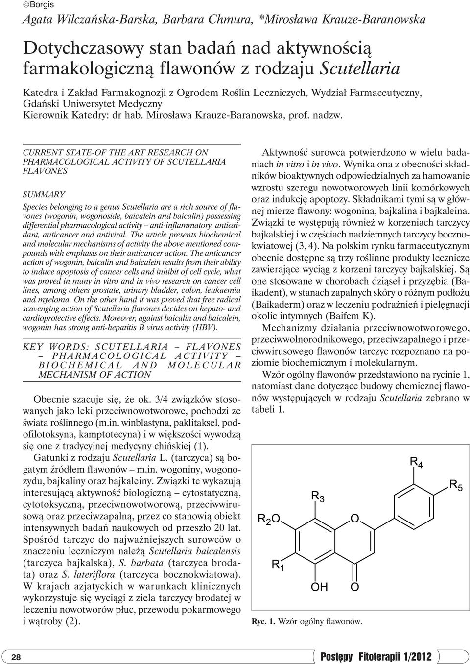 CURRENT STATE-OF THE ART RESEARCH ON PHARMACOLOGICAL ACTIVITY OF SCUTELLARIA FLAVONES SUMMARY Species belonging to a genus Scutellaria are a rich source of flavones (wogonin, wogonoside, baicalein