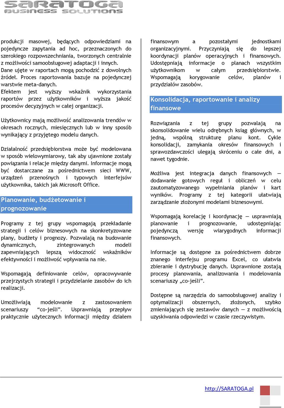 Efektem jest wyższy wskaźnik wykorzystania raportów przez użytkowników i wyższa jakość procesów decyzyjnych w całej organizacji.