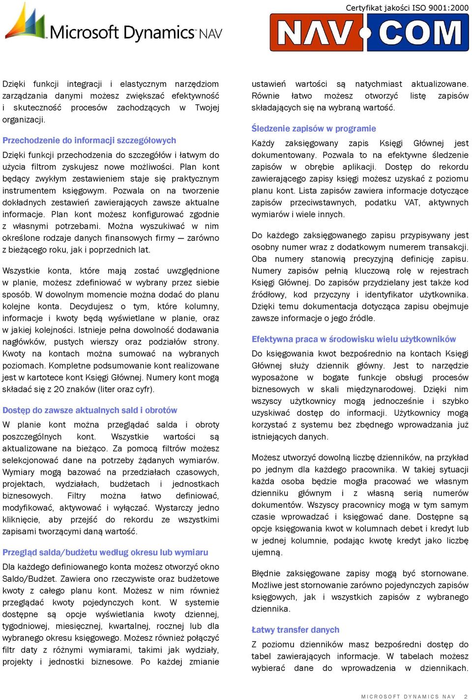 Plan kont będący zwykłym zestawieniem staje się praktycznym instrumentem księgowym. Pozwala on na tworzenie dokładnych zestawień zawierających zawsze aktualne informacje.