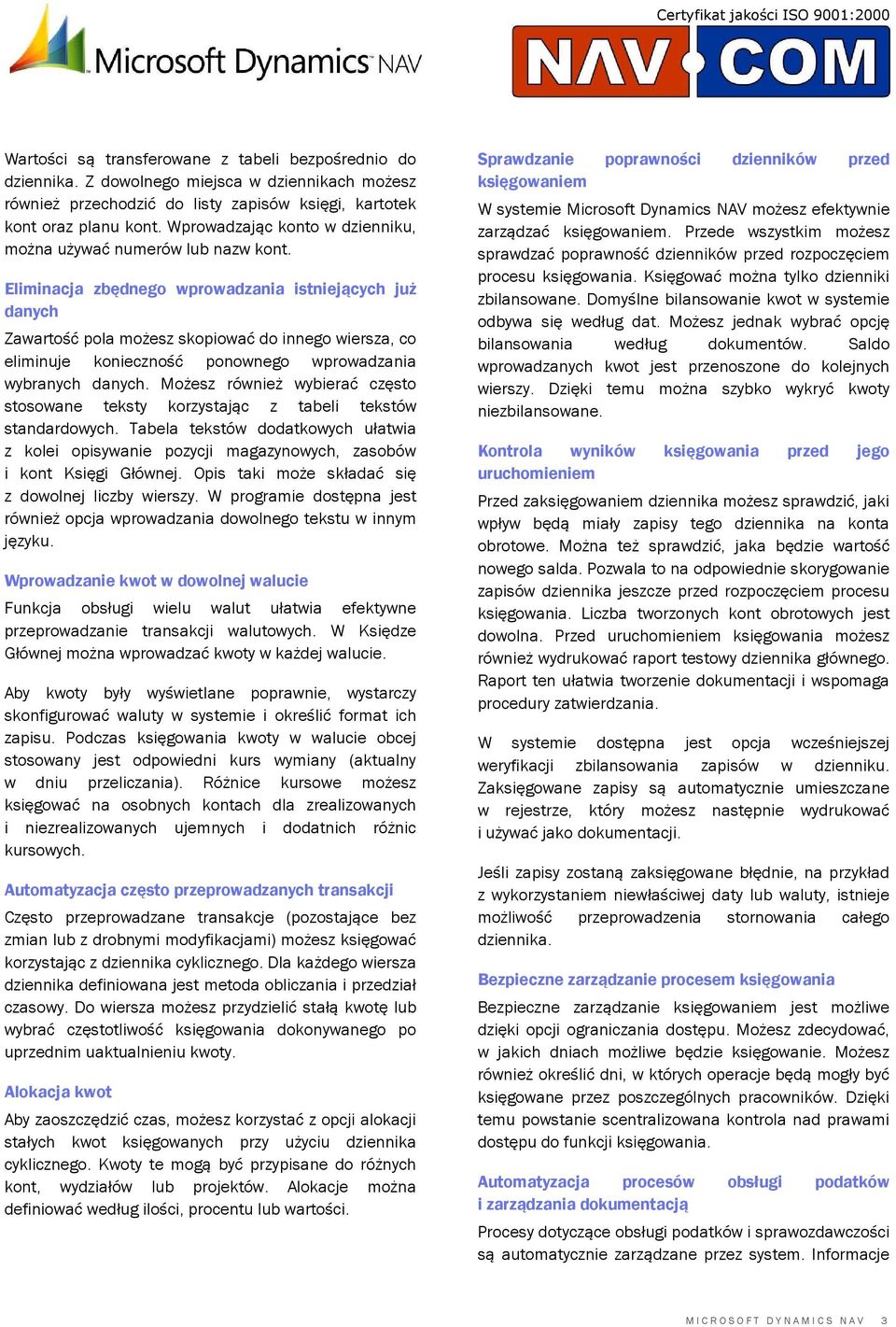 Eliminacja zbędnego wprowadzania istniejących już danych Zawartość pola możesz skopiować do innego wiersza, co eliminuje konieczność ponownego wprowadzania wybranych danych.