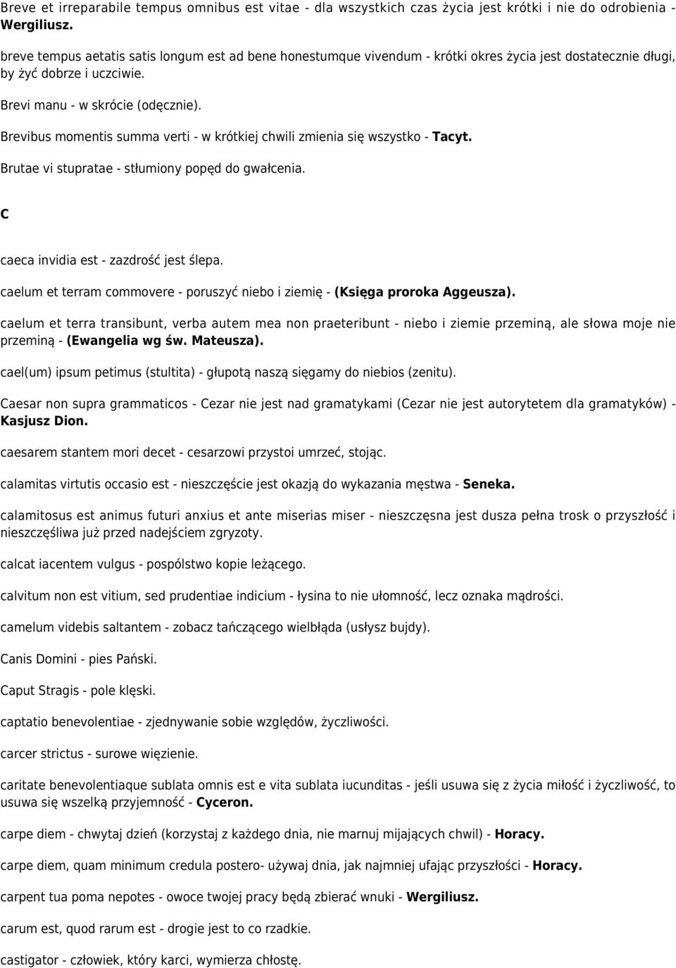 Brevibus momentis summa verti - w krótkiej chwili zmienia się wszystko - Tacyt. Brutae vi stupratae - stłumiony popęd do gwałcenia. C caeca invidia est - zazdrość jest ślepa.