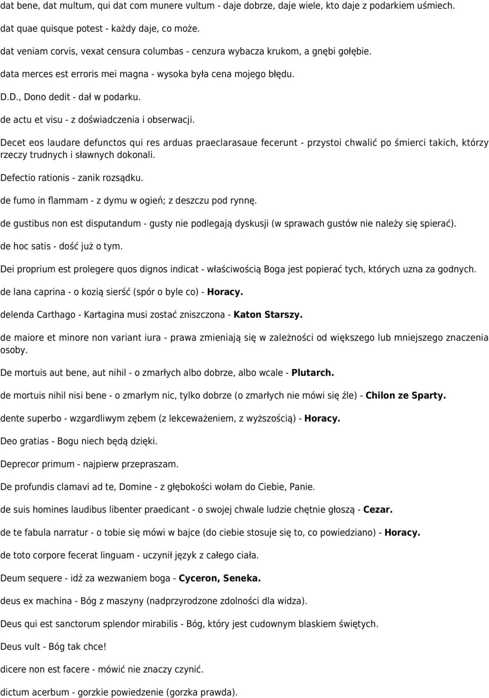 de actu et visu - z doświadczenia i obserwacji. Decet eos laudare defunctos qui res arduas praeclarasaue fecerunt - przystoi chwalić po śmierci takich, którzy rzeczy trudnych i sławnych dokonali.