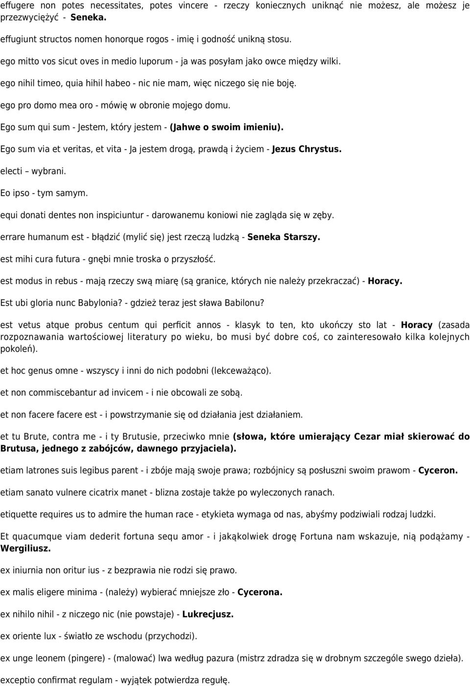 ego pro domo mea oro - mówię w obronie mojego domu. Ego sum qui sum - Jestem, który jestem - (Jahwe o swoim imieniu).