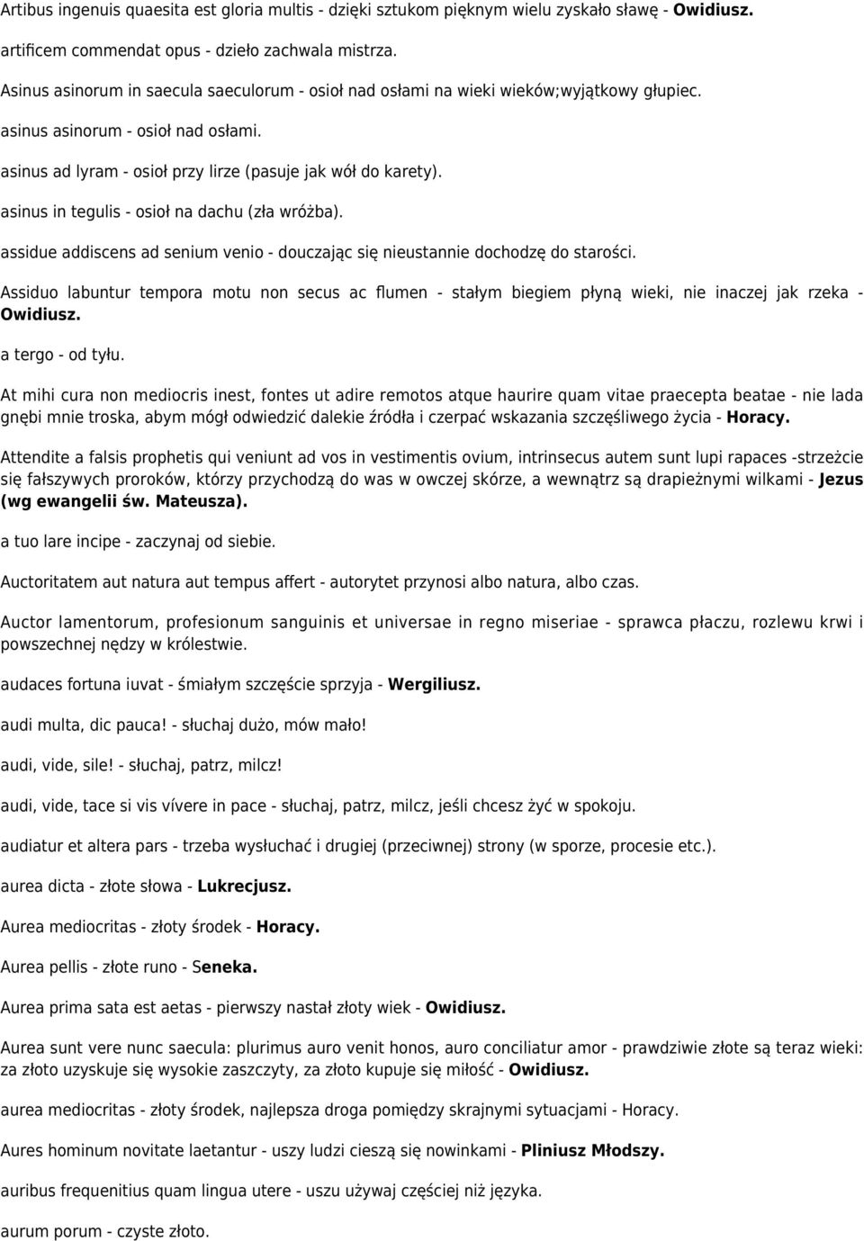 asinus in tegulis - osioł na dachu (zła wróżba). assidue addiscens ad senium venio - douczając się nieustannie dochodzę do starości.