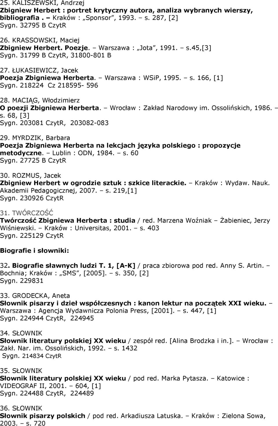 218224 Cz 218595-596 28. MACIĄG, Włodzimierz O poezji Zbigniewa Herberta. Wrocław : Zakład Narodowy im. Ossolińskich, 1986. s. 68, [3] Sygn. 203081 CzytR, 203082-083 29.
